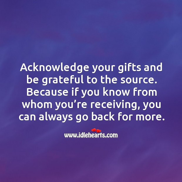Acknowledge your gifts and be grateful to the source. Image