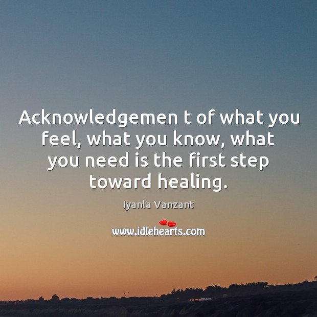 Acknowledgemen t of what you feel, what you know, what you need Iyanla Vanzant Picture Quote