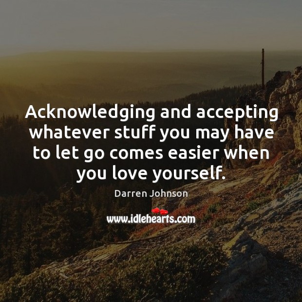 Acknowledging and accepting whatever stuff you may have to let go comes Darren Johnson Picture Quote