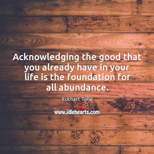 Acknowledging the good that you already have in your life is the Eckhart Tolle Picture Quote