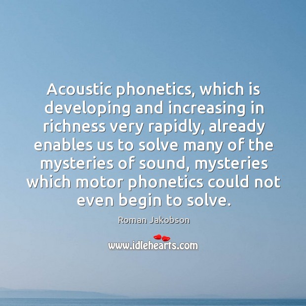 Acoustic phonetics, which is developing and increasing in richness very rapidly Roman Jakobson Picture Quote
