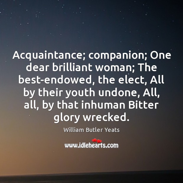 Acquaintance; companion; One dear brilliant woman; The best-endowed, the elect, All by William Butler Yeats Picture Quote
