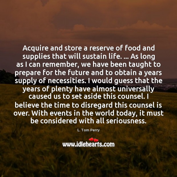 Acquire and store a reserve of food and supplies that will sustain L. Tom Perry Picture Quote