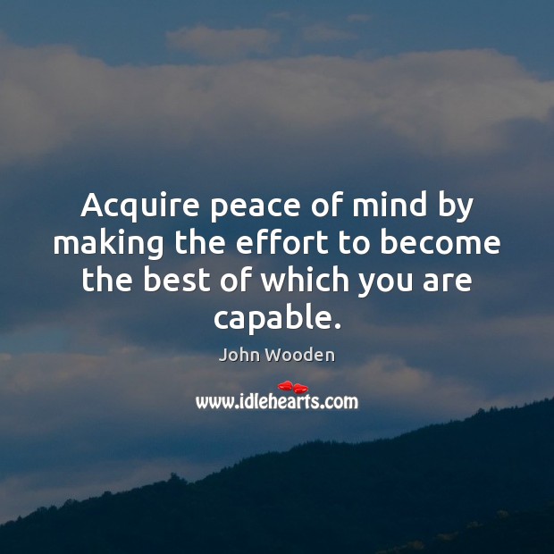 Acquire peace of mind by making the effort to become the best of which you are capable. Image