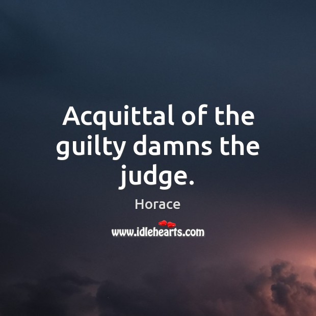 Acquittal of the guilty damns the judge. Image