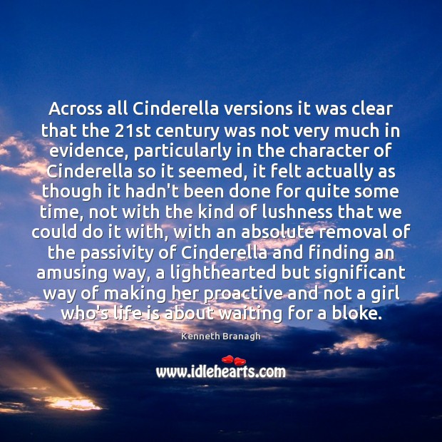 Across all Cinderella versions it was clear that the 21st century was Kenneth Branagh Picture Quote