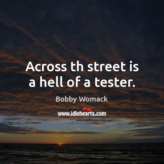 Across th street is a hell of a tester. Bobby Womack Picture Quote