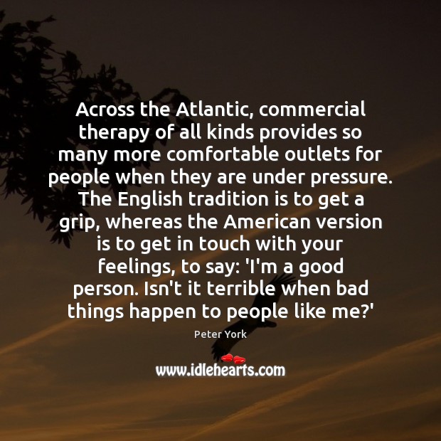 Across the Atlantic, commercial therapy of all kinds provides so many more Peter York Picture Quote