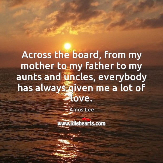 Across the board, from my mother to my father to my aunts Amos Lee Picture Quote