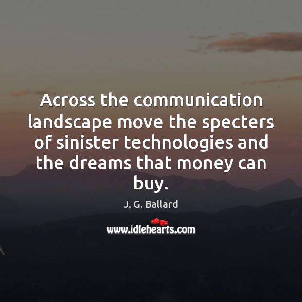 Across the communication landscape move the specters of sinister technologies and the Image