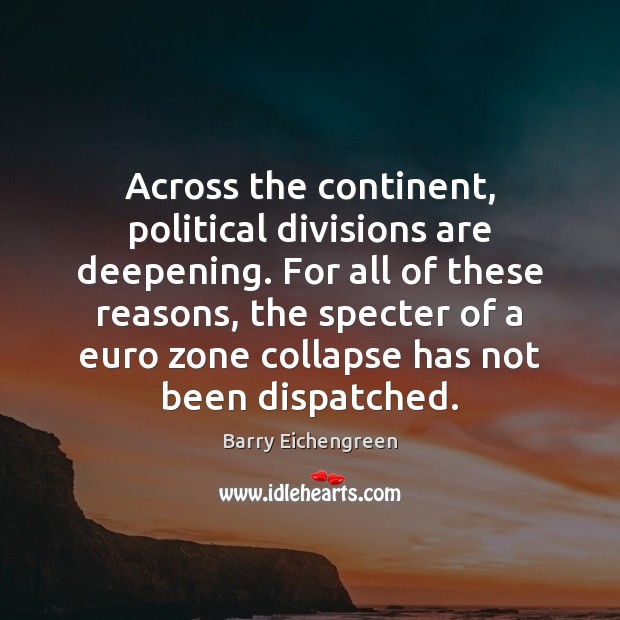 Across the continent, political divisions are deepening. For all of these reasons, Barry Eichengreen Picture Quote