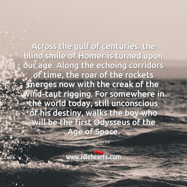 Across the gulf of centuries, the blind smile of Homer is turned Arthur C. Clarke Picture Quote