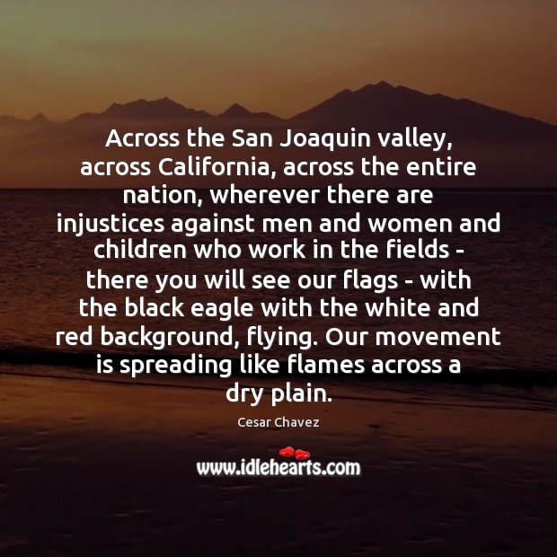 Across the San Joaquin valley, across California, across the entire nation, wherever Cesar Chavez Picture Quote
