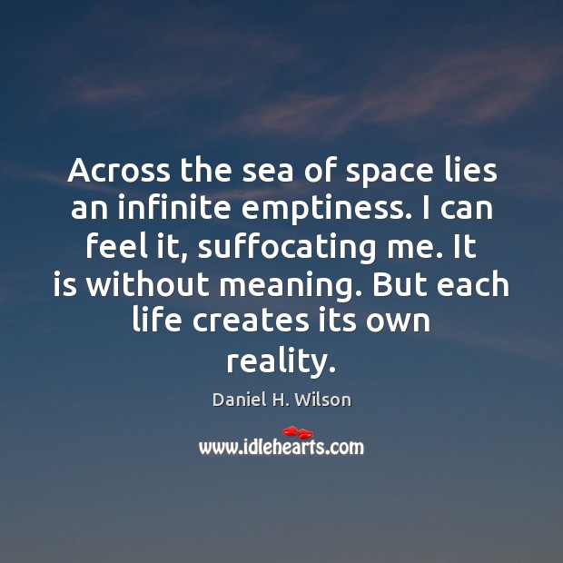 Across the sea of space lies an infinite emptiness. I can feel Daniel H. Wilson Picture Quote