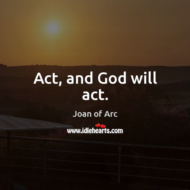 Act, and God will act. Joan of Arc Picture Quote