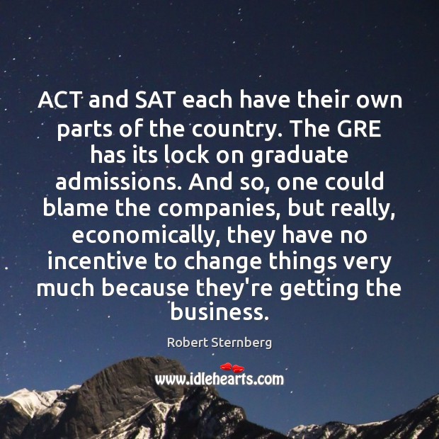 ACT and SAT each have their own parts of the country. The Robert Sternberg Picture Quote