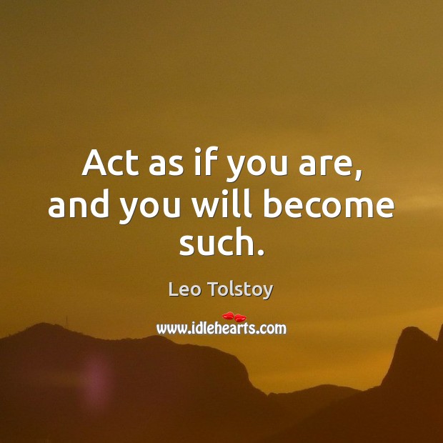 Act as if you are, and you will become such. Image