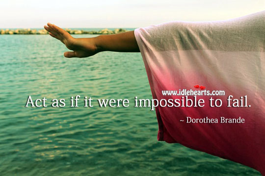 Act as if it were impossible to fail. Dorothea Brande Picture Quote