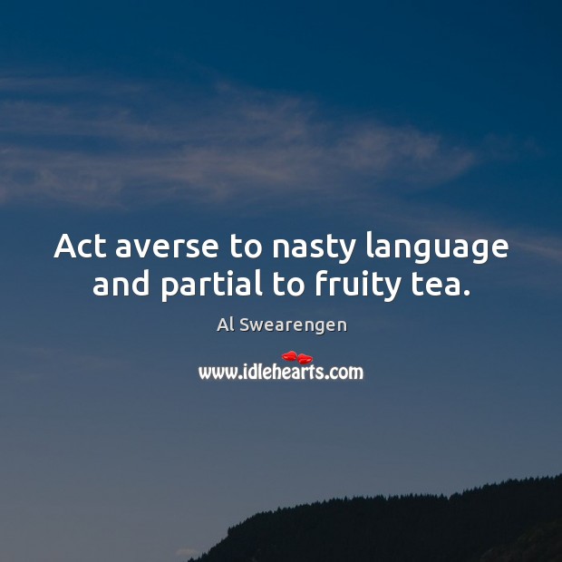 Act averse to nasty language and partial to fruity tea. Image