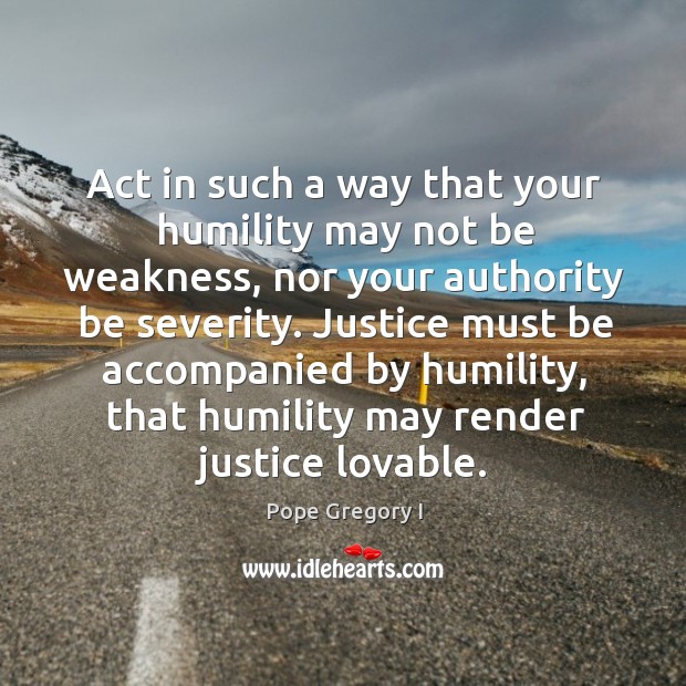 Act in such a way that your humility may not be weakness, Humility Quotes Image