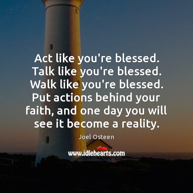 Act like you’re blessed. Talk like you’re blessed. Walk like you’re blessed. Joel Osteen Picture Quote