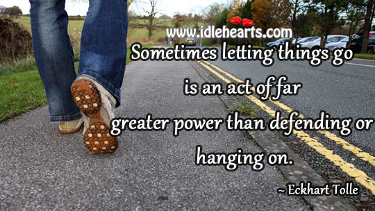 Sometimes letting things go is an act Eckhart Tolle Picture Quote