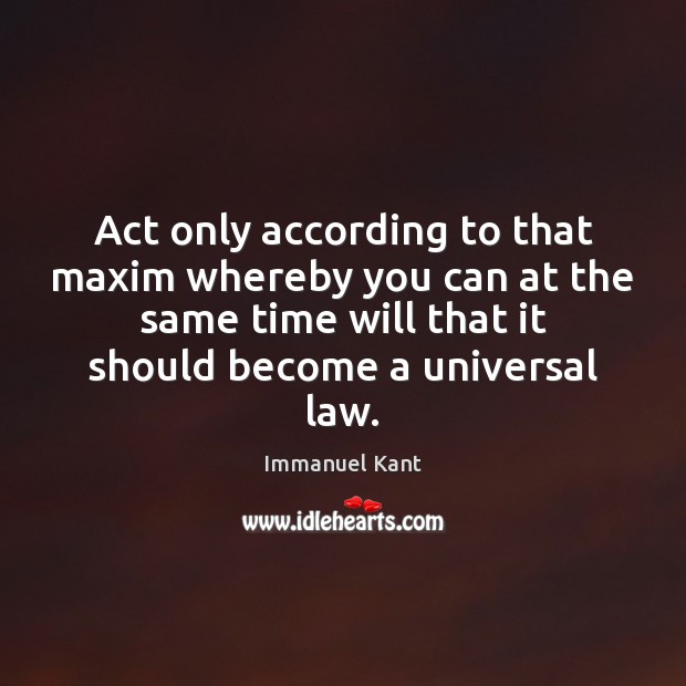 Act only according to that maxim whereby you can at the same Immanuel Kant Picture Quote