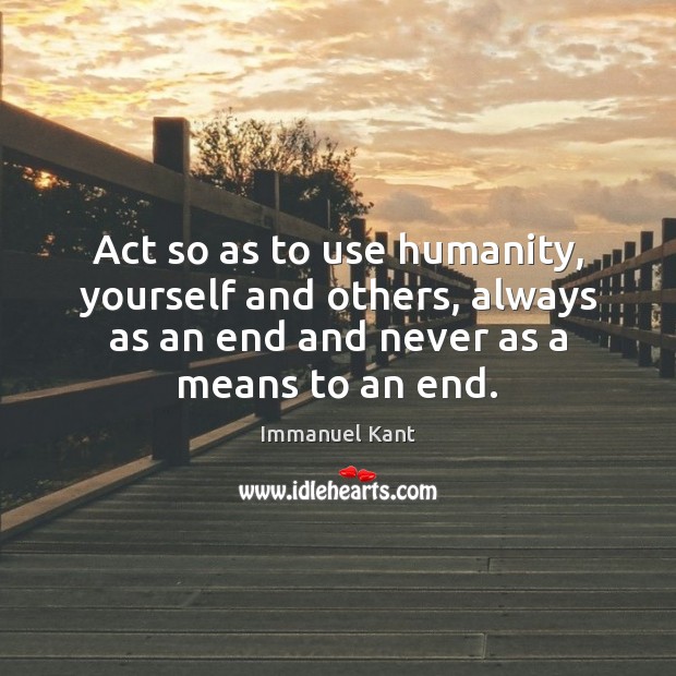 Act so as to use humanity, yourself and others, always as an Immanuel Kant Picture Quote