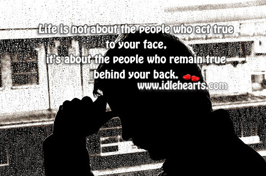 Be with ones who remain true behind your back. Image