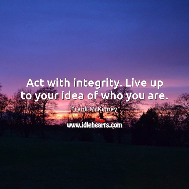 Act with integrity. Live up to your idea of who you are. Frank McKinney Picture Quote