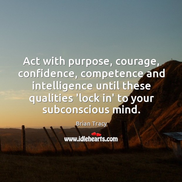 Act with purpose, courage, confidence, competence and intelligence until these qualities ‘lock Image