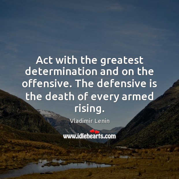 Act with the greatest determination and on the offensive. The defensive is Offensive Quotes Image