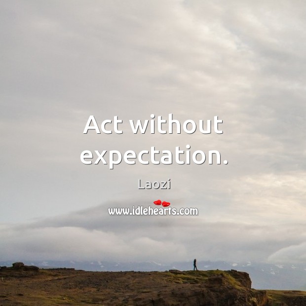 Act without expectation. Image