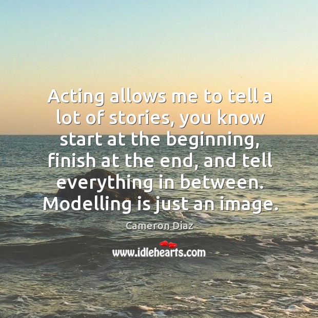 Acting allows me to tell a lot of stories, you know start Cameron Diaz Picture Quote