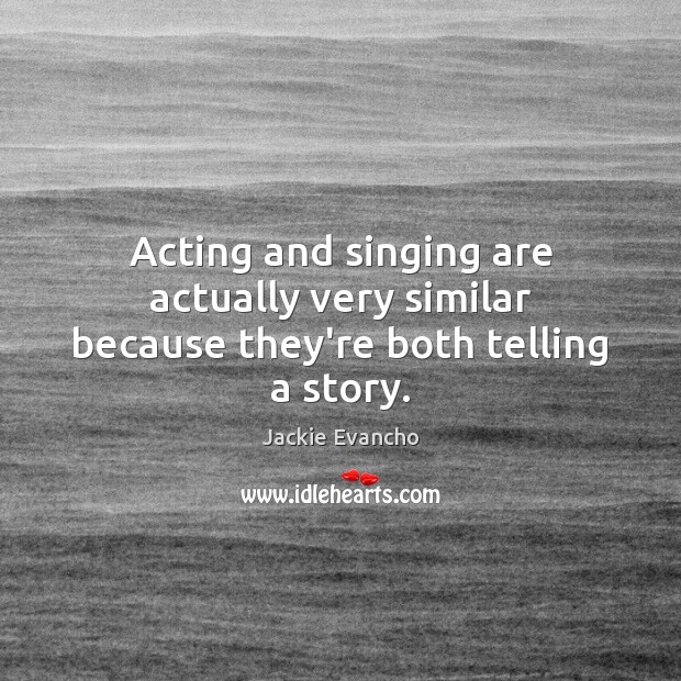 Acting and singing are actually very similar because they’re both telling a story. Jackie Evancho Picture Quote