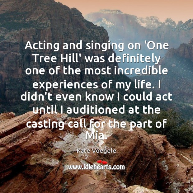 Acting and singing on ‘One Tree Hill’ was definitely one of the Kate Voegele Picture Quote