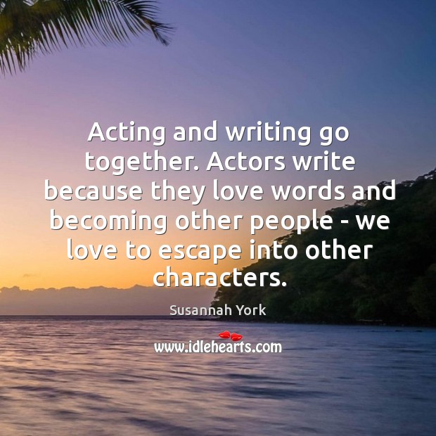 Acting and writing go together. Actors write because they love words and Image