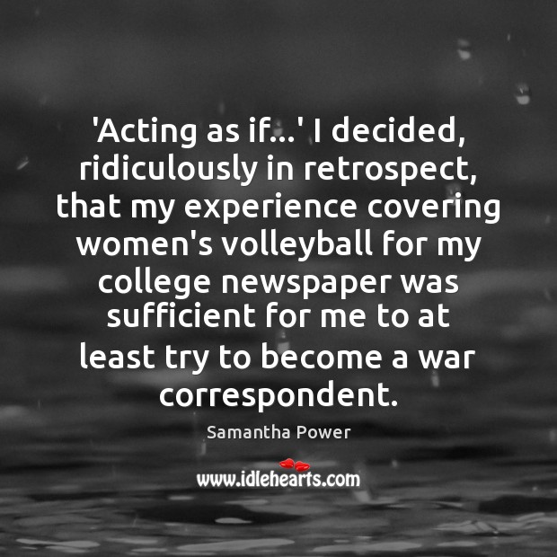 ‘Acting as if…’ I decided, ridiculously in retrospect, that my experience Samantha Power Picture Quote