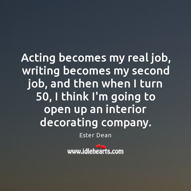 Acting becomes my real job, writing becomes my second job, and then Ester Dean Picture Quote