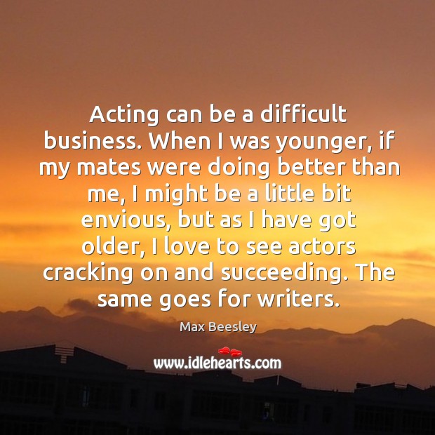 Acting can be a difficult business. When I was younger, if my Max Beesley Picture Quote