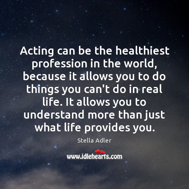 Acting can be the healthiest profession in the world, because it allows Stella Adler Picture Quote