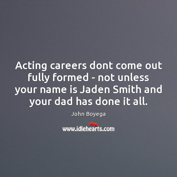 Acting careers dont come out fully formed – not unless your name 