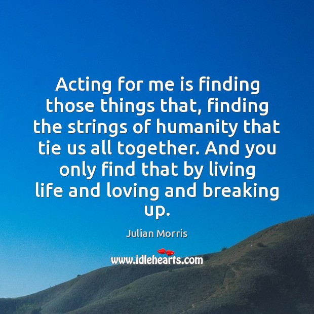 Acting for me is finding those things that, finding the strings of Image
