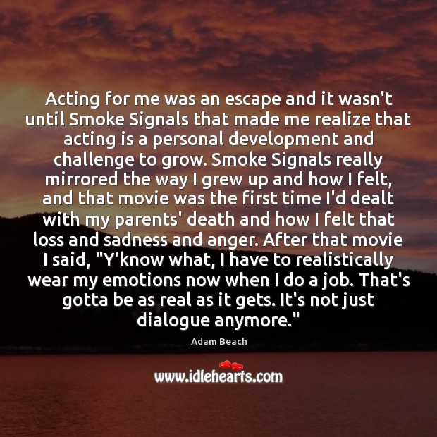 Acting for me was an escape and it wasn’t until Smoke Signals Adam Beach Picture Quote