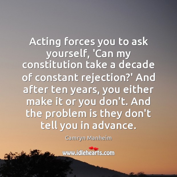 Acting forces you to ask yourself, ‘Can my constitution take a decade Camryn Manheim Picture Quote