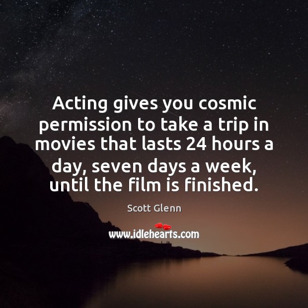 Acting gives you cosmic permission to take a trip in movies that Scott Glenn Picture Quote
