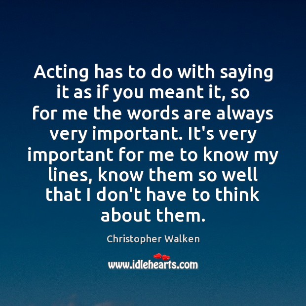 Acting has to do with saying it as if you meant it, Christopher Walken Picture Quote