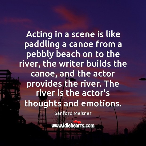 Acting in a scene is like paddling a canoe from a pebbly Sanford Meisner Picture Quote