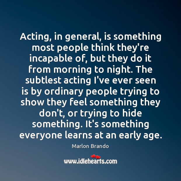 Acting, in general, is something most people think they’re incapable of, but Marlon Brando Picture Quote