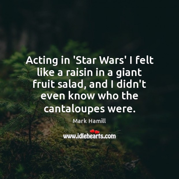 Acting in ‘Star Wars’ I felt like a raisin in a giant Mark Hamill Picture Quote